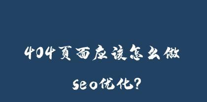 404错误页面对网站优化的阻碍与改善措施（阻碍网站流量与用户体验的隐形杀手）