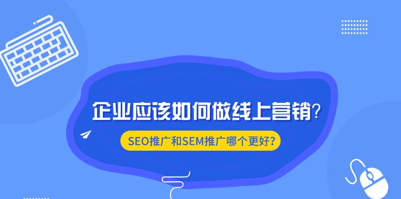 SEM与SEO结合运作，提升网站推广效果（掌握SEO与SEM的关系，让您的网站更上一层楼）