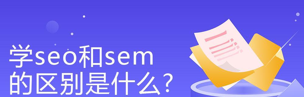 SEO与SEM（谁更适合你的业务？SEO和SEM的优劣比较）