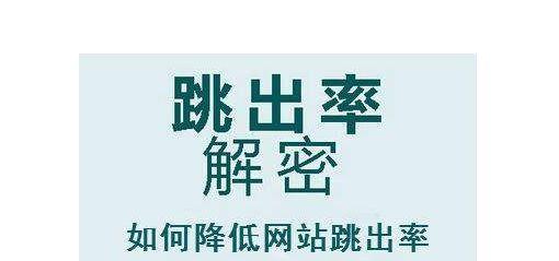 有效降低网站跳出率的方法（避免用户迅速离开网站）