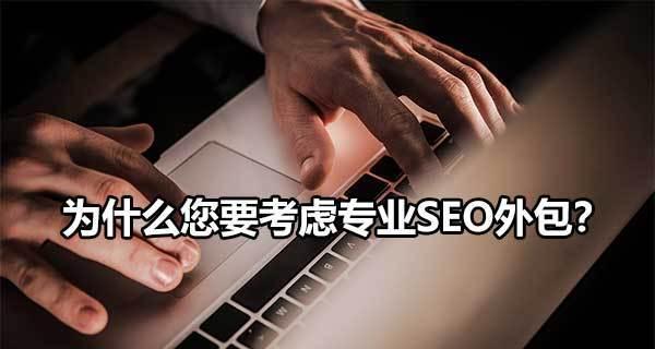 SEO外包——如何选择最适合你的方案（利弊分析与实用建议）