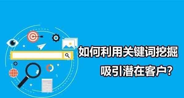 利用SEO内容策略挖掘潜在客户的方法和技巧（如何提高网站排名）