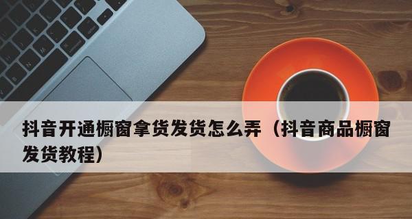 抖音开通商品橱窗需要对公账户吗（了解抖音商家橱窗的支付方式与开通要求）