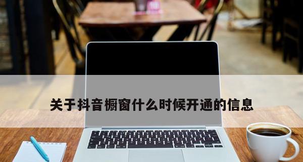 抖音商品橱窗怎么开通？步骤和常见问题解答？