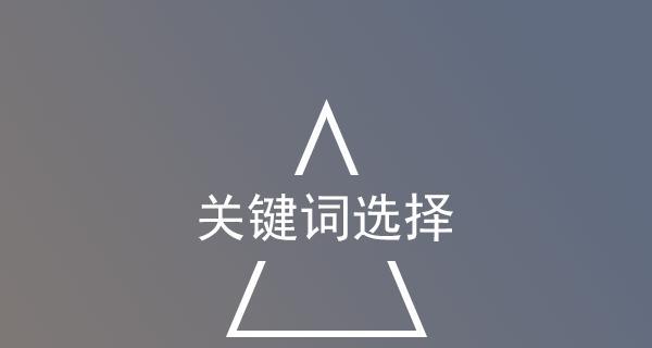 关键词如何选择才能作为网站的定海神针？选择过程中应注意哪些问题？